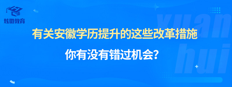 有关安徽学历提升的这些改革措施_安徽炫徽教育